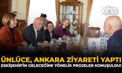 Ünlüce, Ankara Ziyareti Yaptı: Eskişehir’in Geleceğine Yönelik Projeler Konuşuldu!