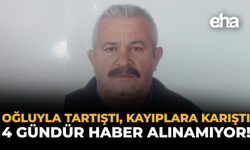 Oğluyla Tartıştı, Kayıplara Karıştı: 4 Gündür Haber Alınamıyor!