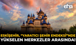 Eskişehir, “Yaratıcı Şehir Endeksi”nde Yükselen Merkezler Arasında!