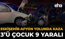 Eskişehir-Afyon Yolunda Kaza: 3’ü Çocuk 9 Yaralı