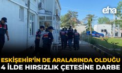Eskişehir’in de Aralarında Olduğu 4 İlde Hırsızlık Çetesine Darbe