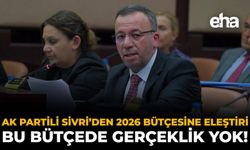 AK Partili Sivri’den 2026 Bütçesine Eleştiri: Bu Bütçede Gerçeklik Yok!