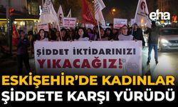 Eskişehir'de Kadınlar Şiddete Karşı Yürüdü