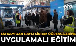 ESTRAM’dan Raylı Sistem Öğrencilerine Uygulamalı Eğitim