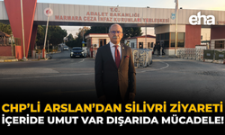 CHP'li Arslan’dan Silivri Ziyareti: “İçeride Umut Var, Dışarıda Mücadele!”