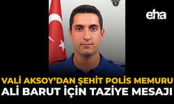 Vali Aksoy’dan Şehit Polis Memuru Ali Barut İçin Taziye Mesajı
