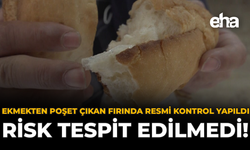 Ekmekten Poşet Çıkan Fırında Resmî Kontrol Yapıldı: Risk Tespit Edilmedi!