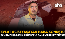 Evlat Acısı Yaşayan Baba Konuştu: Tüm Şüphelilerin Gözaltına Alınmasını İstiyorum