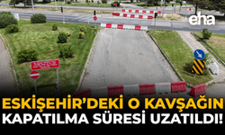 Eskişehir'deki O Kavşağın Kapatılma Süresi Uzatıldı!