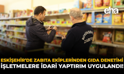 Eskişehir’de Zabıta Ekiplerinden Gıda Denetimi: İşletmelere İdari Yaptırım Uygulandı!