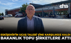 Eskişehir’in Uçuş Talebi Yine Karşılıksız Kaldı: Bakanlık Topu Şirketlere Attı