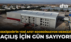 Eskişehir’in Yeni Afet Koordinasyon Merkezi Açılış İçin Gün Sayıyor!