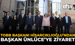 TOBB Başkanı Hisarcıklıoğlu’ndan Başkan Ünlüce’ye Ziyaret