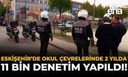 Eskişehir’de Okul Çevrelerinde 2 Yılda 11 Bin Denetim Yapıldı!