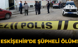 Eskişehir'de Şüpheli Ölüm!