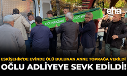 Eskişehir'de Evinde Ölü Bulunan Anne Toprağa Verildi, Oğlu Adliyeye Sevk Edildi!