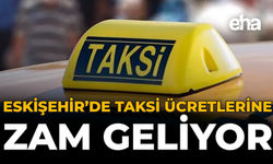 Eskişehir’de Taksi Ücretlerine Zam Geliyor