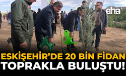 Eskişehir’de 20 Bin Fidan Toprakla Buluştu!