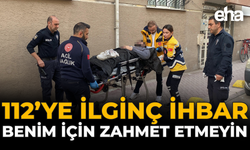 112'ye İlginç İhbar: ''Benim İçin Zahmet Etmeyin''
