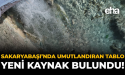 Sakaryabaşı’nda Umutlandıran Tablo: Yeni Kaynak Bulundu!