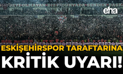Eskişehirspor Taraftarına Kritik Uyarı!