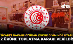 Ticaret Bakanlığı’ndan Çocuk Giyiminde Uyarı: 2 Ürüne Toplatma Kararı Verildi!