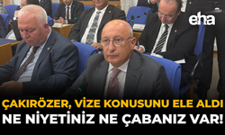 Çakırözer, Vize Konusunu Ele Aldı: "Ne Niyetiniz Ne Çabanız Var!"