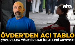 ÖVDER’den Acı Tablo: Çocuklara Yönelik Hak İhlalleri Artıyor!