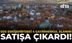 SGK Eskişehir'deki 4 Gayrimenkul Alanını Satışa Çıkardı!