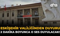 Eskişehir Valiliğinden Duyuru: 2 Dakika Boyunca O Ses Duyulacak!