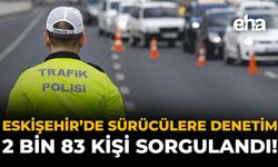Eskişehir'de Sürücülere Denetim: 2 Bin 83 Kişi Sorgulandı!