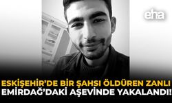 Eskişehir'de Bir Şahsı Öldüren Zanlı Emirdağ'daki Aşevinde Yakalandı!