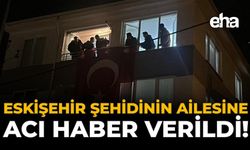 Eskişehir Şehidinin Ailesine Acı Haber Verildi!