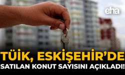 TÜİK, Eskişehir'de Satılan Konut Sayısını Açıkladı!