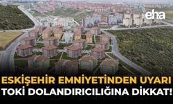 Eskişehir Emniyetinden Uyarı: TOKİ Dolandırıcılığına Dikkat!