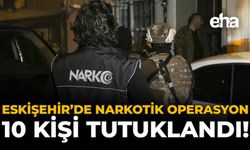 Eskişehir'de Narkotik Operasyon: 10 Kişi Tutuklandı!