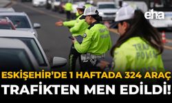 Eskişehir'de 1 Haftada 324 Araç Trafikten Men Edildi!