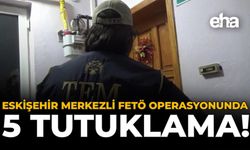 Eskişehir Merkezli FETÖ Operasyonunda 5 Tutuklama!