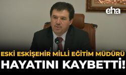 Eski Eskişehir Milli Eğitim Müdürü Hayatını Kaybetti!