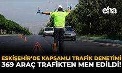 Eskişehir'de Kapsamlı Trafik Denetimi: 369 Araç Trafikten Men Edildi!