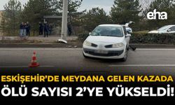 Eskişehir'de Meydana Gelen Kazada Ölü Sayısı 2'ye Yükseldi!