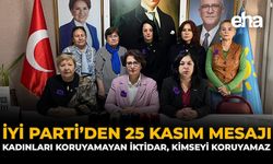 İYİ Parti’den 25 Kasım Mesajı: “Kadınları Koruyamayan İktidar Kimseyi Koruyamaz”