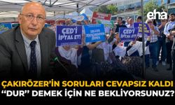 Çakırözer'in Soruları Cevapsız Kaldı: "'Dur' Demek İçin Ne Bekliyorsunuz?"