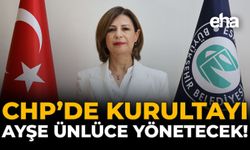 CHP'de Kurultayı Ayşe Ünlüce Yönetecek!