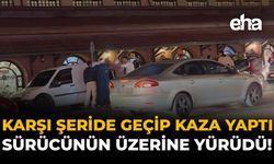 Karşı Şeride Geçip Kaza Yaptı, Sürücünün Üzerine Yürüdü