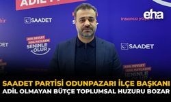 Saadet Partisi Odunpazarı İlçe Başkanı: Adil Olmayan Bütçe Toplumsal Huzuru Bozar