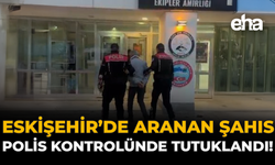 Eskişehir’de Aranan Şahıs Polis Kontrolünde Tutuklandı!