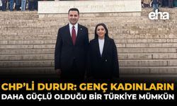 CHP’li Durur: Genç Kadınların Daha Güçlü Olduğu Bir Türkiye Mümkün