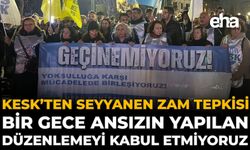 KESK’ten Seyyanen Zam Tepkisi: Bir Gece Ansızın Yapılan Düzenlemeyi Kabul Etmiyoruz