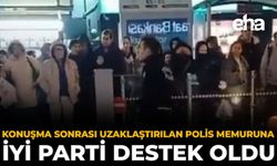 Konuşma Sonrası Uzaklaştırılan Polis Memuruna İYİ Parti Destek Oldu